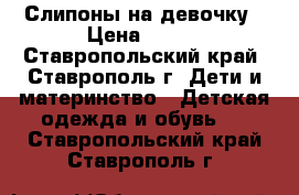 Слипоны на девочку › Цена ­ 250 - Ставропольский край, Ставрополь г. Дети и материнство » Детская одежда и обувь   . Ставропольский край,Ставрополь г.